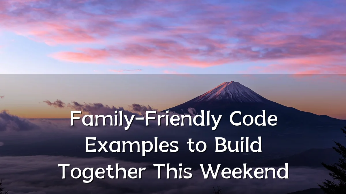 Family-Friendly Code Examples to Build Together This Weekend
