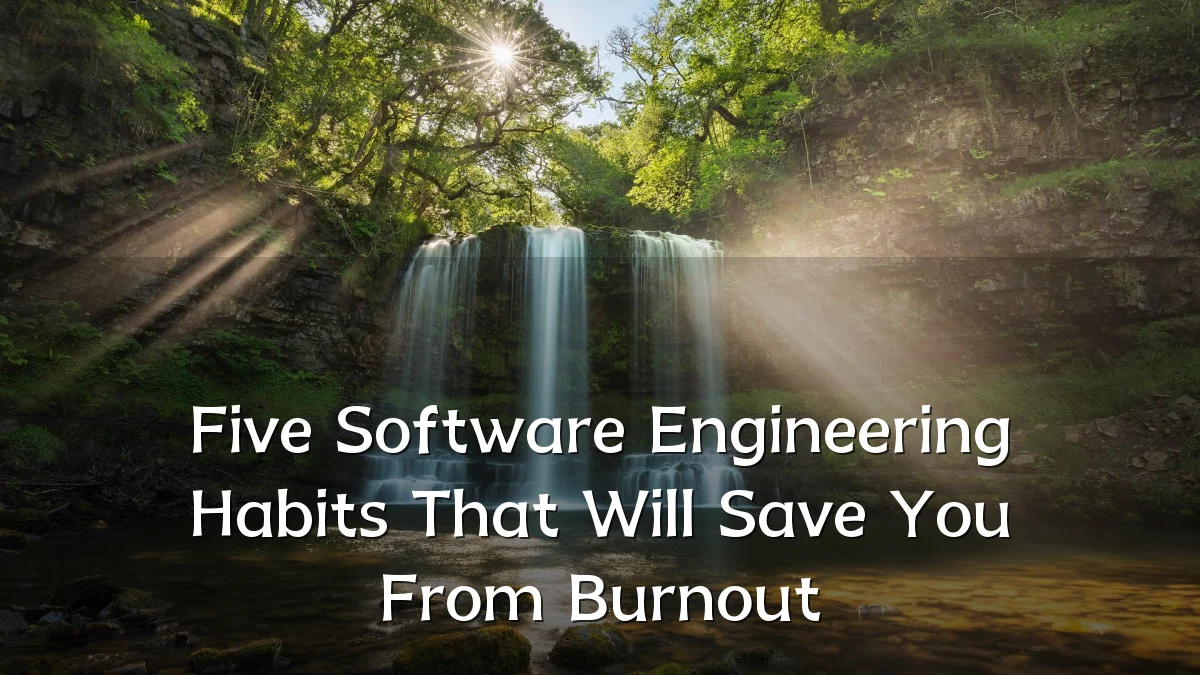 Five Software Engineering Habits That Will Save You From Burnout