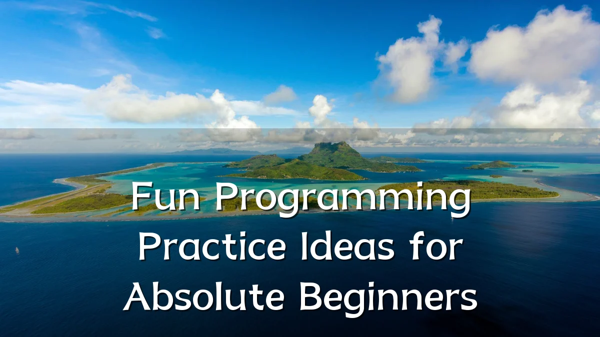 Fun Programming Practice Ideas for Absolute Beginners