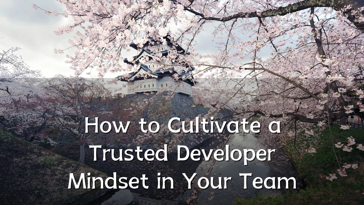 How to Cultivate a Trusted Developer Mindset in Your Team