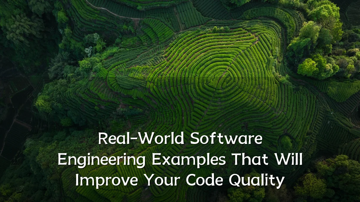 Real-World Software Engineering Examples That Will Improve Your Code Quality