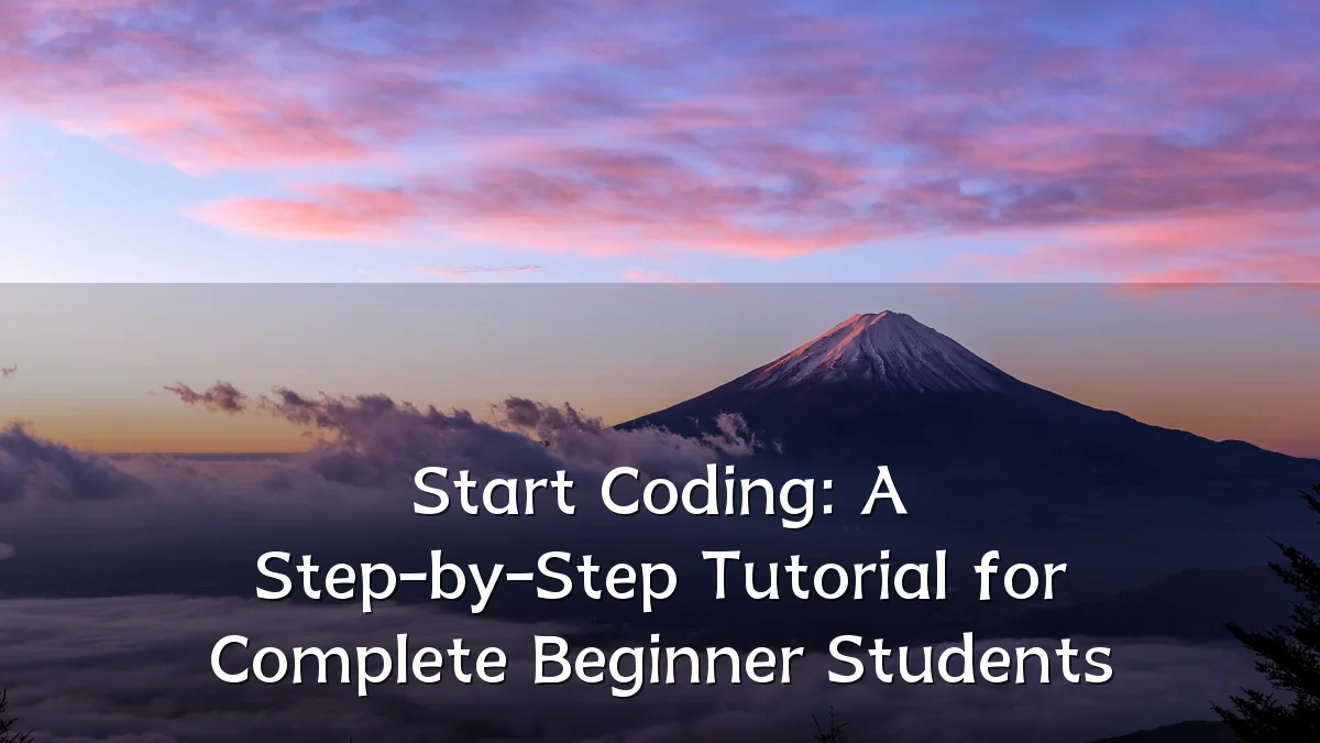 Start Coding: A Step-by-Step Tutorial for Complete Beginner Students