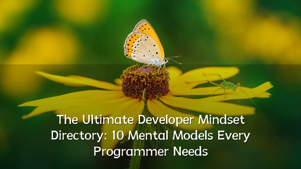 The Ultimate Developer Mindset Directory: 10 Mental Models Every Programmer Needs