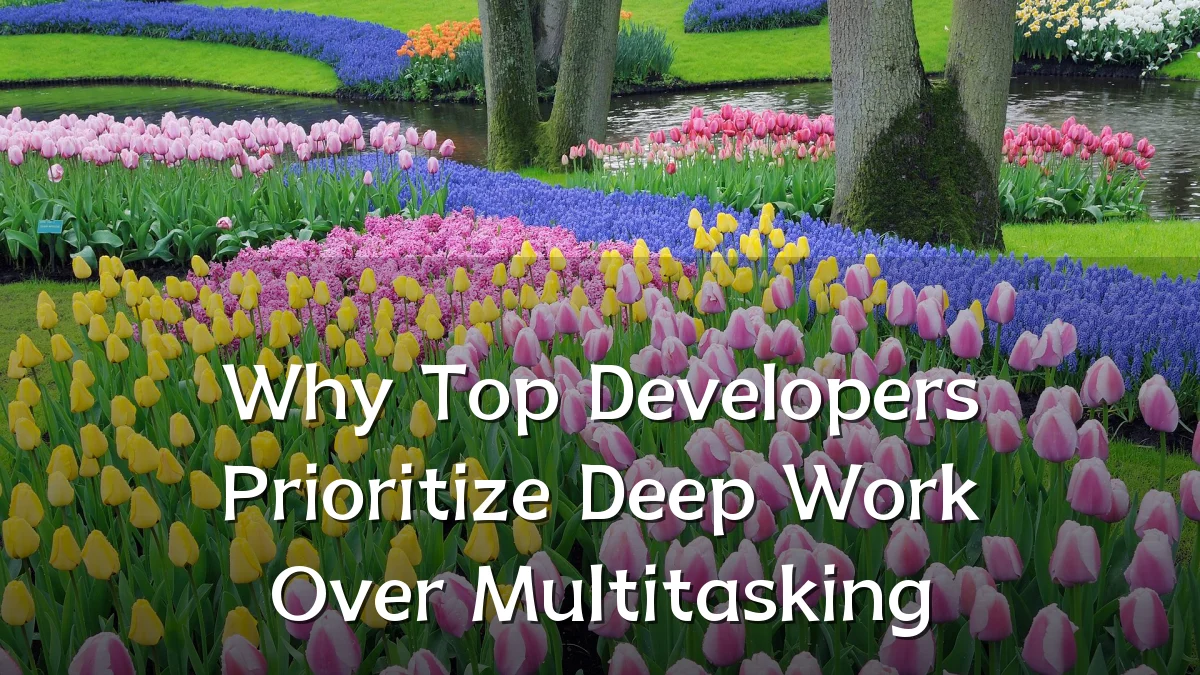 Why Top Developers Prioritize Deep Work Over Multitasking