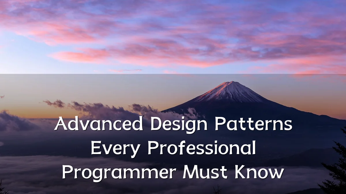 Advanced Design Patterns Every Professional Programmer Must Know