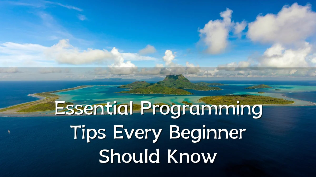 Essential Programming Tips Every Beginner Should Know