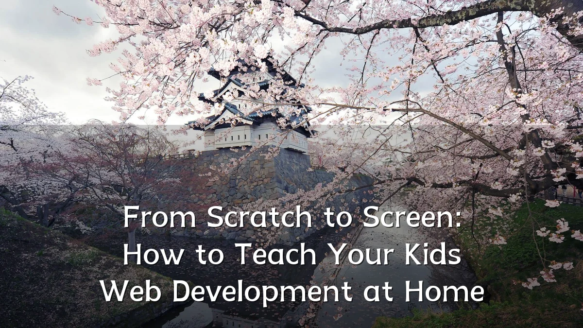 From Scratch to Screen: How to Teach Your Kids Web Development at Home