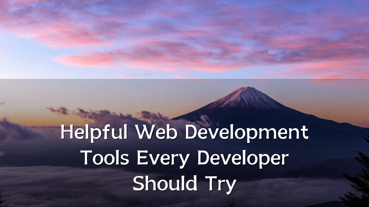Helpful Web Development Tools Every Developer Should Try